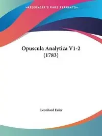 Opuscula Analytica V1-2 (1783) - Euler Leonhard