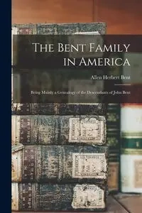 The Bent Family in America - Allen Herbert Bent