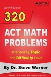 320 ACT Math Problems arranged by Topic and Difficulty Level, 2nd Edition - Warner Steve