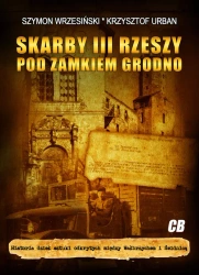 Skarby III Rzeszy pod zamkiem Grodno - Szymon Wrzesiński, Krzysztof Urban