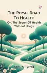 The Royal Road To Health Or,The Secret Of Health Without Drugs - Tyrrell Chas. A.