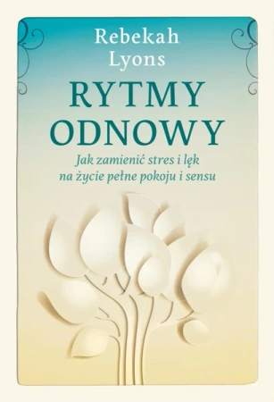 Rytmy odnowy. Jak zamienić stres i lęk na życie pełne pokoju i sensu - Rebekah Lyons