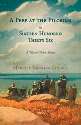 A Peep at the Pilgrims in Sixteen Hundred Thirty Six - A Tale of Olden Times;With Introductory Poems by Florence Earle Coates and Felicia Dorothea Hemans - Harriet Cheney Vaughan