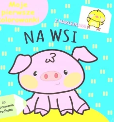 Moje pierwsze kolorowanki. Na wsi - praca zbiorowa