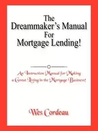 The Dreammaker's Manual For Mortgage Lending! - Wes Cordeau