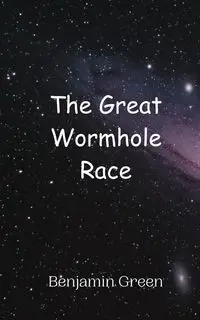 The Great Wormhole Race - Benjamin Green
