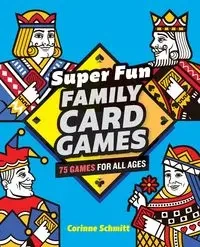 Super Fun Family Card Games - Corinne Schmitt