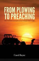 From Plowing to Preaching - Carol Bayne