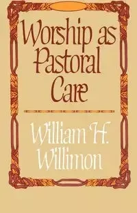 Worship as Pastoral Care - William H. Willimon