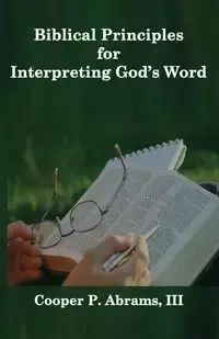 Biblical Principles For Interpreting God's Word - Abrams III Cooper P.