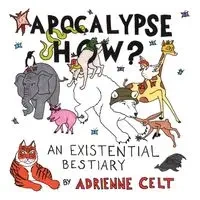 Apocalypse How? - Adrienne Celt