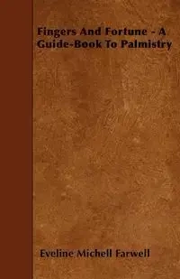 Fingers and Fortune - A Guide-Book to Palmistry - Eveline Michell Farwell
