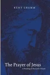 The Prayer of Jesus - Kent Gramm