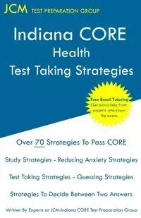 Indiana CORE Health Test Taking Strategies - Test Preparation Group JCM-Indiana CORE
