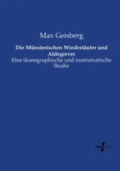 Die Münsterischen Wiedertäufer und Aldegrever - Max Geisberg