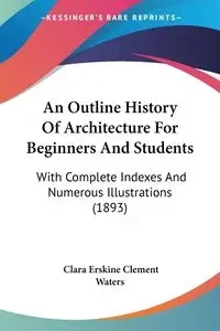 An Outline History Of Architecture For Beginners And Students - Clara Clement Waters Erskine