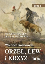 Historia i kultura krajów Trójmorza T.2 Orzeł, lew - Wojciech Roszkowski