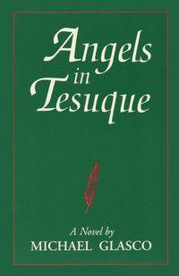 Angels in Tesuque, A Novel - Michael Glasco