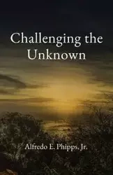 Challenging the Unknown - Alfredo Phipps E