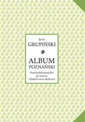 Album poznański. Przechadzki poetyckie po... - Jerzy Grupiński