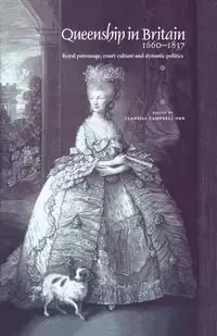 Queenship in Britain 1660-1837 - Campbell-Orr Clarissa