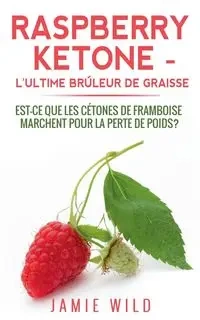 Raspberry Ketone - l'Ultime Brûleur de Graisse - Jamie Wild