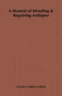A Manual of Mending & Repairing Antiques - Leland Charles Godfrey