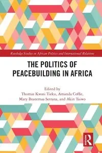 The Politics of Peacebuilding in Africa - Tieku Thomas Kwasi