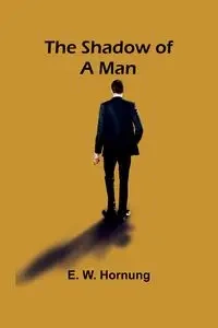 The Shadow of a Man - Hornung E. W.