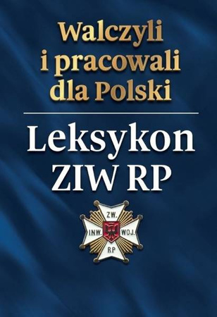 Walczyli i pracowali dla Polski. Leksykon ZIW RP - praca zbiorowa