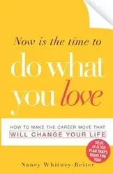 Now Is the Time to Do What You Love - Nancy Whitney-Reiter
