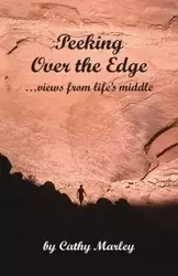 Peeking Over the Edge ... views from life's middle, 2nd Edition - Cathy Marley