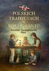 O polskich tradycjach w wychowaniu - STANISŁAW SZCZEPANOWSKI PIAST