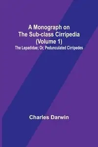 A Monograph on the Sub-class Cirripedia (Volume 1); The Lepadidae; Or, Pedunculated Cirripedes - Darwin Charles