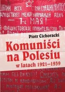 Komuniści na Polesiu w latach 1921-1939 - Piotr Cichoracki