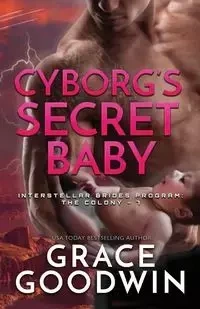 Cyborg's Secret Baby - Grace Goodwin
