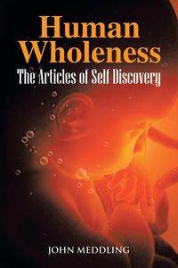 Human Wholeness- The Articles of Self Discovery - John Meddling