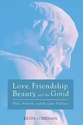 Love, Friendship, Beauty, and the Good - Kevin Corrigan
