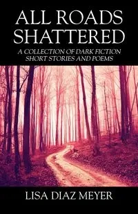 All Roads Shattered - Lisa Meyer Diaz