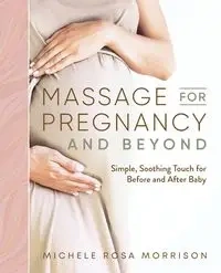 Massage for Pregnancy and Beyond - Michele Rosa Morrison
