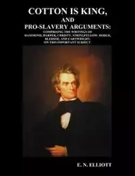 Cotton is King, and Pro-Slavery Arguments - Elliott E. N.