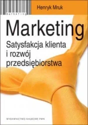 Marketing. Satysfakcja klienta i rozwój.. - Henryk Mruk