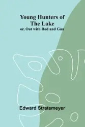 Young Hunters of the Lake; or, Out with Rod and Gun - Edward Stratemeyer