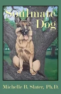 Soulmate Dog - Michelle B. Slater PhD