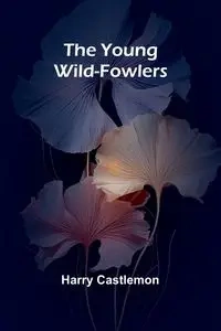 The Young Wild-Fowlers - Harry Castlemon