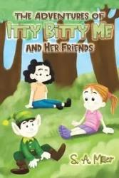 The Adventures of Itty Bitty Me and Her Friends - Miller S. A.