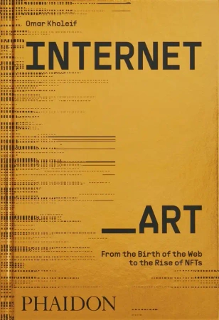 Internet_Art. From the Birth of the Web to the Rise of NFTs wer. angielska - Omar Kholeif