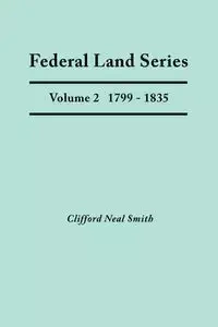 Federal Land Series. a Calendar of Archival Materials on the Land Patents Issued by the United States Government, with Subject, Tract, and Name Indexe - Clifford Neal Smith