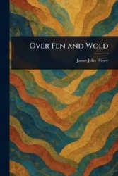 Over Fen and Wold - James John Hissey