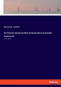 The Physician Himself and What He Should Add to His Scientific Acquirements - Daniel W. Cathell